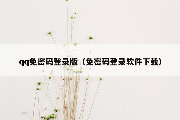 qq免密码登录版（免密码登录软件下载）