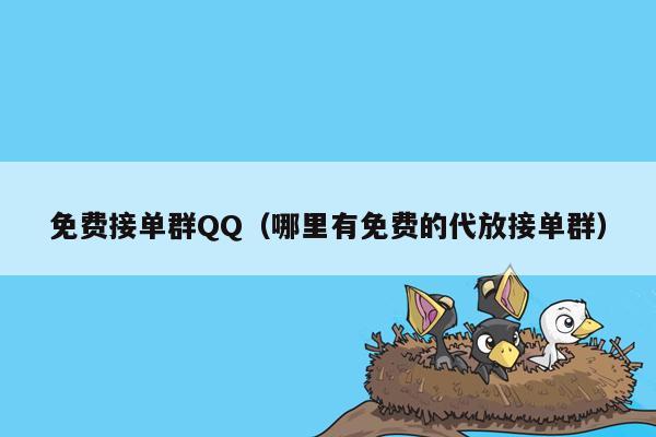 免费接单群QQ（哪里有免费的代放接单群）