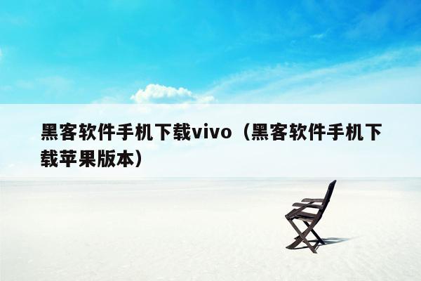 黑客软件手机下载vivo（黑客软件手机下载苹果版本）