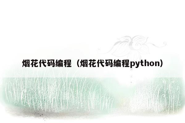 烟花代码编程（烟花代码编程python）