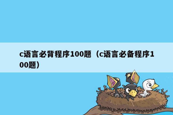 c语言必背程序100题（c语言必备程序100题）