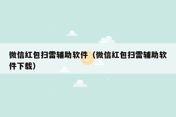 微信红包扫雷辅助软件（微信红包扫雷辅助软件下载）