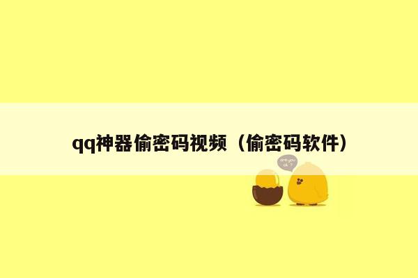 qq神器偷密码视频（偷密码软件）