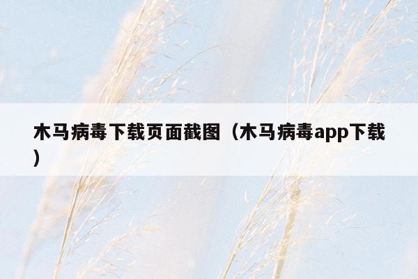 木马病毒下载页面截图（木马病毒app下载）