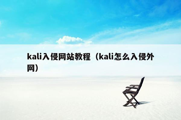 kali入侵网站教程（kali怎么入侵外网）