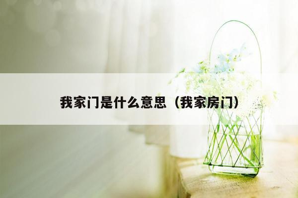 我家门是什么意思（我家房门）