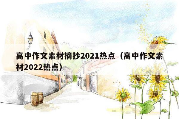 高中作文素材摘抄2021热点（高中作文素材2022热点）