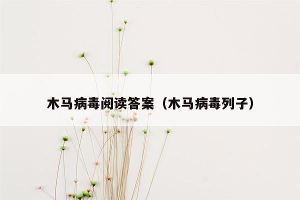 木马病毒阅读答案（木马病毒列子）