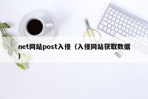 net网站post入侵（入侵网站获取数据）