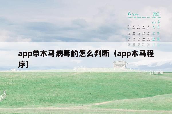 app带木马病毒的怎么判断（app木马程序）