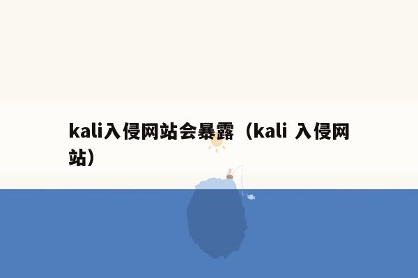 kali入侵网站会暴露（kali 入侵网站）