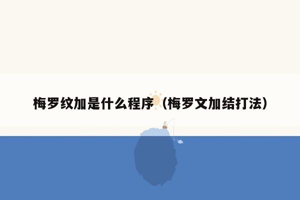 梅罗纹加是什么程序（梅罗文加结打法）