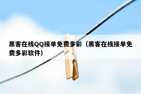 黑客在线QQ接单免费多彩（黑客在线接单免费多彩软件）