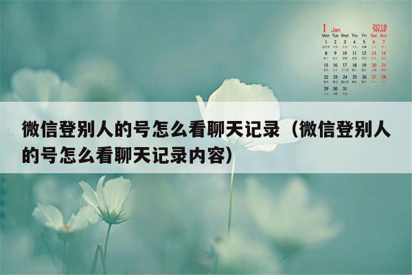 微信登别人的号怎么看聊天记录（微信登别人的号怎么看聊天记录内容）