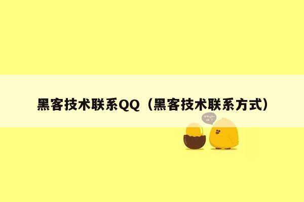 黑客技术联系QQ（黑客技术联系方式）