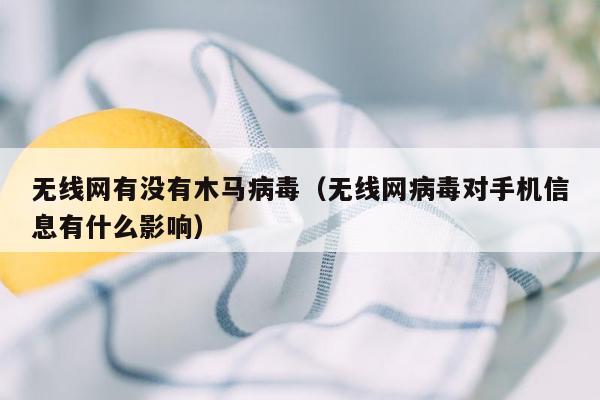 无线网有没有木马病毒（无线网病毒对手机信息有什么影响）